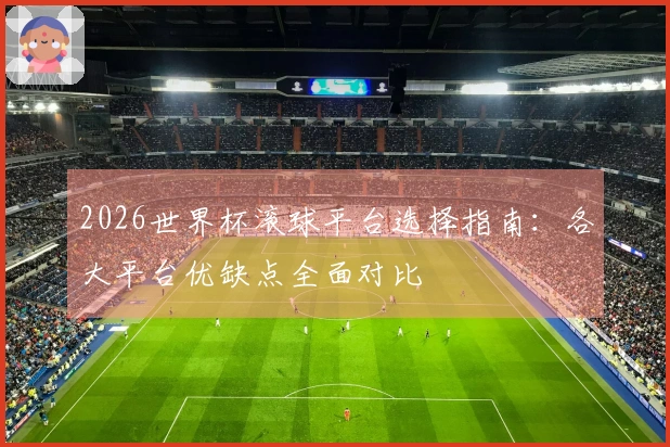 2026世界杯滚球平台选择指南：各大平台优缺点全面对比